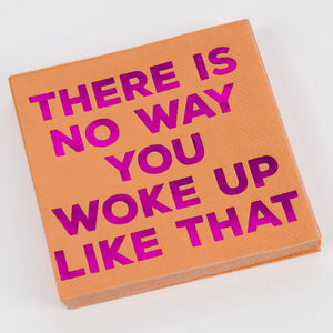 $4.00 min 12 - There Is No Way You Woke Up Like That, Beverage Napkin..Package of 20 MIN 12